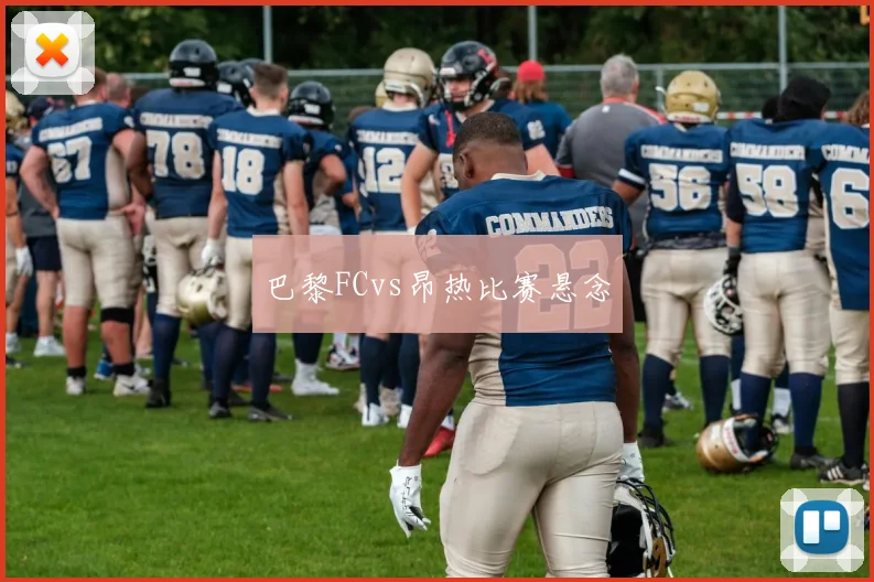 巴黎FCvs昂热比赛悬念