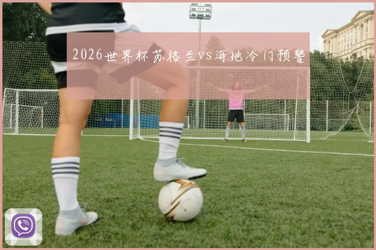 2026世界杯苏格兰vs海地冷门预警