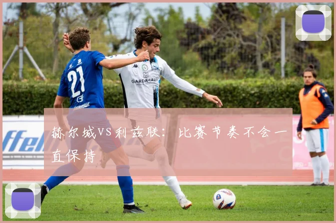 赫尔城vs利兹联：比赛节奏不会一直保持